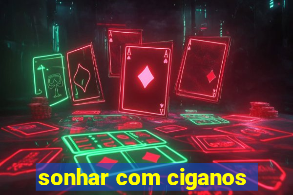 sonhar com ciganos